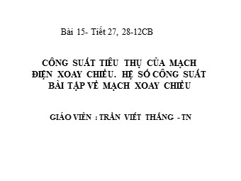 Bài giảng Vật lí Lớp 12 - Bài 15: Công suất điện tiêu thụ của mạch điện xoay chiều hệ số công suất (Bản mới)