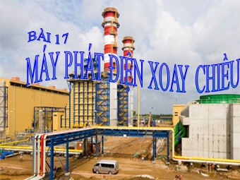 Bài giảng Vật lí Lớp 12 - Bài 17: Máy phát điện xoay chiều