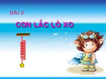 Bài giảng Vật lí Lớp 12 - Bài 2: Con lắc lò xo (Chuẩn kiến thức)