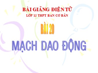 Bài giảng Vật lí Lớp 12 - Bài 20: Mạch dao động (Bản hay)