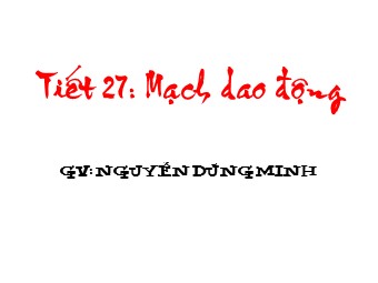 Bài giảng Vật lí Lớp 12 - Bài 20: Mạch dao động - Nguyễn Dũng Minh