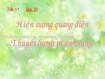 Bài giảng Vật lí Lớp 12 - Bài 30: Hiện tượng quang điện. Thuyết lượng tử ánh sáng (Bản đẹp)
