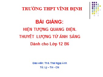 Bài giảng Vật lí Lớp 12 - Bài 30: Hiện tượng quang điện. Thuyết lượng tử ánh sáng - Trường THPT Vĩnh Định