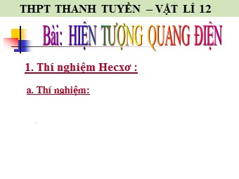 Bài giảng Vật lí Lớp 12 - Bài 30: Hiện tượng quang điện. Thuyết lượng tử ánh sáng - Trường THPT Thanh Tuyền