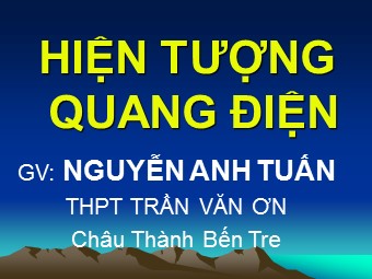 Bài giảng Vật lí Lớp 12 - Bài 30: Hiện tượng quang điện. Thuyết lượng tử ánh sáng - Nguyễn Anh Tuấn