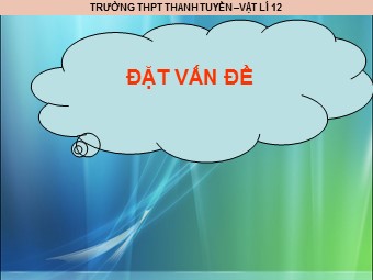 Bài giảng Vật lí Lớp 12 - Bài 34: Sơ lược về Laser - Trường THPT Thanh Tuyền