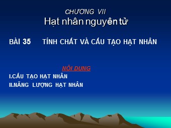 Bài giảng Vật lí Lớp 12 - Bài 35: Tính chất và cấu tạo hạt nhân (Bản hay)