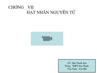 Bài giảng Vật lí Lớp 12 - Bài 35: Tính chất và cấu tạo hạt nhân - Bùi Thanh Sơn