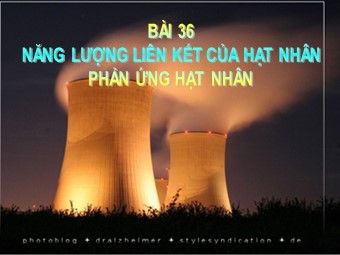 Bài giảng Vật lí Lớp 12 - Bài 36: Năng lượng liên kết của hạt nhân. Phản ứng hạt nhân (Chuẩn kiến thức)