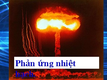 Bài giảng Vật lí Lớp 12 - Bài 39: Phản ứng nhiệt hạch (Bản đẹp)