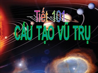 Bài giảng Vật lí Lớp 12 - Bài 41: Cấu tạo vũ trụ (Bản chuẩn kĩ năng)