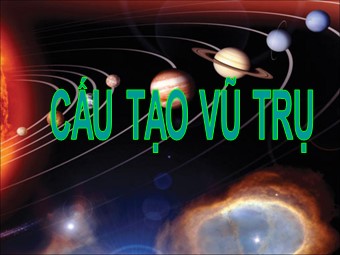Bài giảng Vật lí Lớp 12 - Bài 41: Cấu tạo vũ trụ (Chuẩn kiến thức)