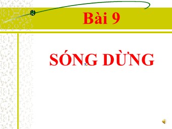 Bài giảng Vật lí Lớp 12 - Bài 9: Sóng dừng (Chuẩn kiến thức)