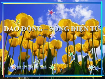 Bài giảng Vật lí Lớp 12 - Bài: Dao động. Sóng điện từ - Phùng Thị Sinh