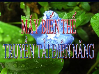 Bài giảng Vật lí Lớp 12 - Bài: Máy biến thế truyền tải điện năng