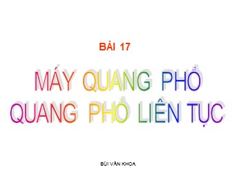Bài giảng Vật lí Lớp 12 - Bài: Máy quang phổ. Quang phổ liên tục - Bùi Văn Khoa