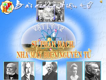 Bài giảng Vật lí Lớp 12 - Bài: Sự phân hạch. Nhà máy điện nguyên tử (Bản đẹp)