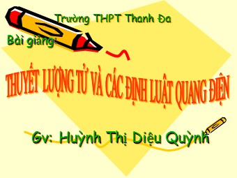 Bài giảng Vật lí Lớp 12 - Bài: Thuyết lượng tử và các định luật quang điện - Huỳnh Thị Diệu Quỳnh