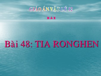 Bài giảng Vật lí Lớp 12 - Bài: Tia Rơnghen (Bản chuẩn kiến thức)