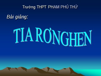 Bài giảng Vật lí Lớp 12 - Bài: Tia Rơnghen - Trường THPT Phú Thứ