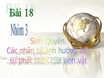 Bài thuyết trình Địa lí Lớp 10 - Bài 18: Sinh quyển. Các nhân tố ảnh hưởng tới sự phát triển và phân bố của sinh vật