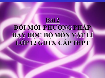 Chủ đề Đổi mới phương pháp dạy học bộ môn Vật lí Lớp 12 GDTX cấp THPT
