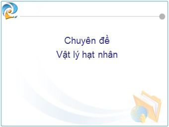 Chuyên đề Vật lý hạt nhân (Bản mới)