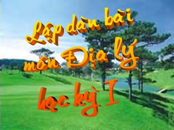 Lập dàn bài Học kỳ I môn Địa lý Lớp 12