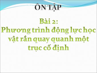 Ôn tập Phương trình động lực học vật rắn quay quanh một trục cố định