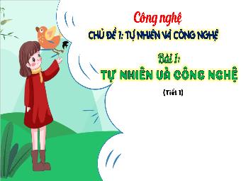 Bài giảng Công nghệ 3 - Chủ đề 1: Tự nhiên và công nghệ - Bài 1: Tự nhiên và công nghệ (Tiết 1)