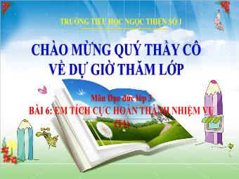 Bài giảng Đạo đức 3 - Bài 6: Em tích cực hoàn thành nhiệm vụ (Tiết 1) - Trường Tiểu học Ngọc Thiện số 1