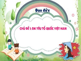 Bài giảng Đạo đức 3 - Chủ đề 1: Em yêu tổ quốc Việt Nam