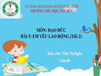 Bài giảng Đạo đức 4 - Bài 5: Em yêu lao động (Tiết 2) - Trần Thị Ngân