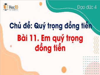 Bài giảng Đạo đức 4 - Chủ đề: Quý trọng đồng tiền - Bài 11: Em quý trọng đồng tiền