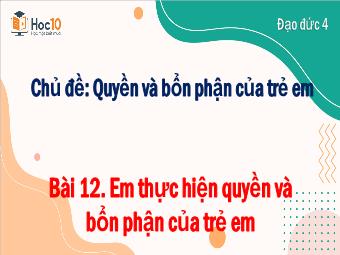 Bài giảng Đạo đức 4 - Chủ đề: Quyền và bổn phận của trẻ em - Bài 12: Em thực hiện quyền và bổn phận của trẻ em