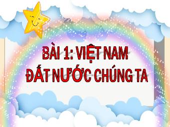 Bài giảng Lịch sử và Địa lí 5 - Bài 1: Việt Nam đất nước chúng ta
