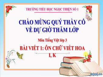 Bài giảng Tiếng Việt 3 - Bài viết 1: Ôn chữ viết hoa i, k - Trường Tiểu học Ngọc Thiện số 1
