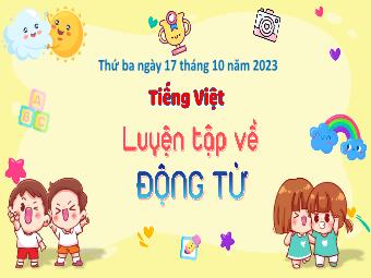 Bài giảng Tiếng Việt 4 - Bài: Luyện tập về Động từ - Năm học 2023-2024
