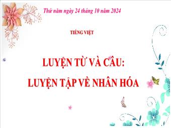 Bài giảng Tiếng Việt 4 (Luyện từ và câu) - Bài: Luyện tập về nhân hóa - Năm học 2024-2025