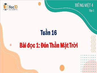 Bài giảng Tiếng Việt 4 - Tuần 16, Bài đọc 1: Đón Thần Mặt Trời