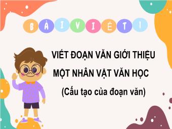 Bài giảng Tiếng Việt 5 - Bài viết 1: Viết đoạn văn giới thiệu 1 nhân vật văn học (Cấu tạo của đoạn văn)