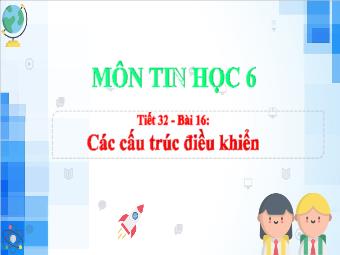 Bài giảng Tin học 6 (Kết nối tri thức) - Tiết 32, Bài 16: Các cấu trúc điều khiển