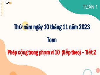 Bài giảng Toán 1 - Bài: Phép cộng trong phạm vi 10 (Tiếp theo - Tiết 2) - Năm học 2023-2024