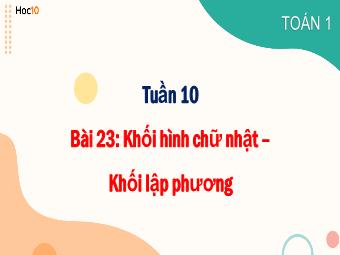 Bài giảng Toán 1 - Tuần 10, Bài 23: Khối hình chữ nhật. Khối lập phương