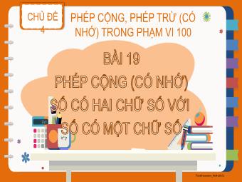 Bài giảng Toán 2 - Chủ đề 4: Phép cộng, phép trừ (có nhớ) trong phạm vi 100 - Bài 19: Phép cộng (có nhớ) số có 2 chữ số với số có 1 chữ số