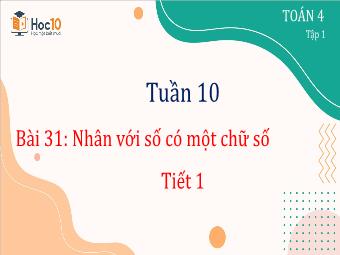Bài giảng Toán 4 - Tuần 10, Bài 31: Nhân với số có 1 chữ số (Tiết 1)