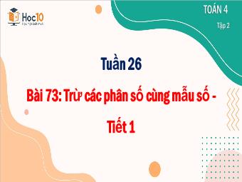 Bài giảng Toán 4 - Tuần 26, Bài 73: Trừ các phân số cùng mẫu số (Tiết 1)