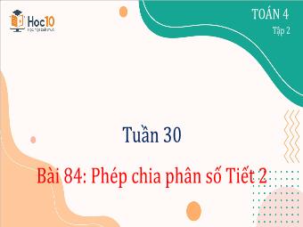 Bài giảng Toán 4 - Tuần 30, Bài 84: Phép chia phân số (Tiết 2)